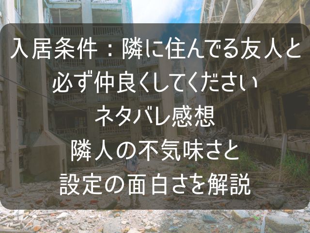 入居条件；隣に住んでいる友人と必ず仲良くしてくださいのネタバレ感想記事